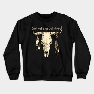 Don't Make Me Wait Forever Bull Skull Crewneck Sweatshirt